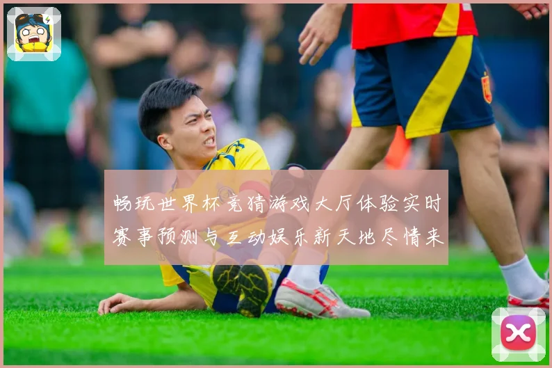 畅玩世界杯竞猜游戏大厅体验实时赛事预测与互动娱乐新天地尽情来
